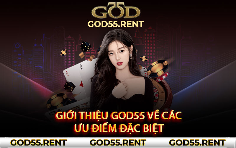 Giới thiệu God55 về các ưu điểm đặc biệt