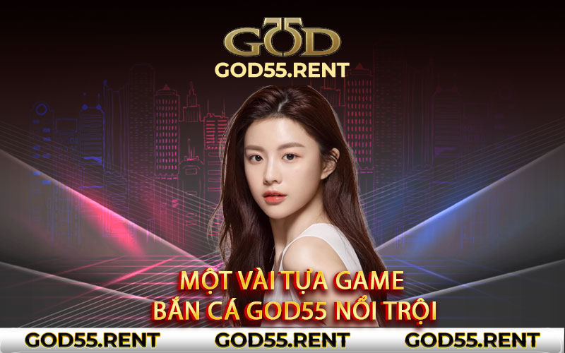 Một vài tựa game bắn cá God55 nổi trội