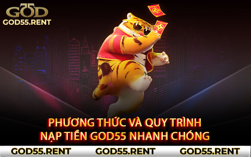 Phương thức và quy trình nạp tiền God55 nhanh chóng