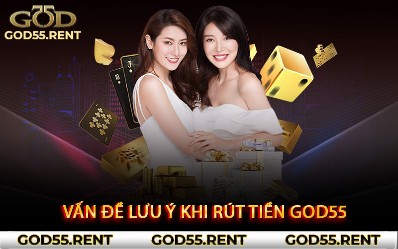 Vấn đề lưu ý khi rút tiền God55